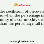 Identify the coefficient of price-elasticity of demand when the percentage increase in the quantity of a commodity demanded is smaller than the percentage fall in its price