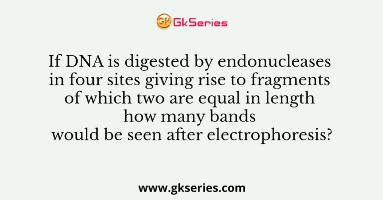 If DNA is digested by endonucleases in four sites giving rise to ...