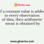 If a constant value is added to every observation of data, then arithmetic mean is obtained by