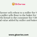 If a farmer sells wheat to a miller for ₹ 500 and a miller sells flour to the baker for ₹ 700 and baker sells bread to the consumer for ₹ 1000, then the total value added by miller and baker are