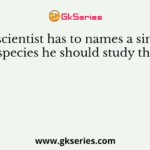 If a scientist has to names a similar species he should study the