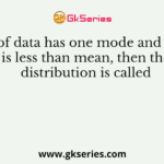 If a set of data has one mode and its value is less than mean, then the distribution is called