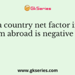 If for a country net factor income from abroad is negative then