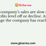 If the company’s sales are slow down, and profits level off or decline. At which stage the company has reached