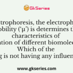 In electrophoresis, the electrophoretic mobility (‘µ’) is determines the characteristics of migration of different biomolecules. Which of the following is not having any influence in ‘µ’?