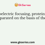 In isoelectric focusing, proteins are separated on the basis of their