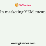 In marketing 'SEM' means