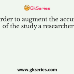 In order to augment the accuracy of the study a researcher