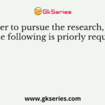 In order to pursue the research, which of the following is priorly required?