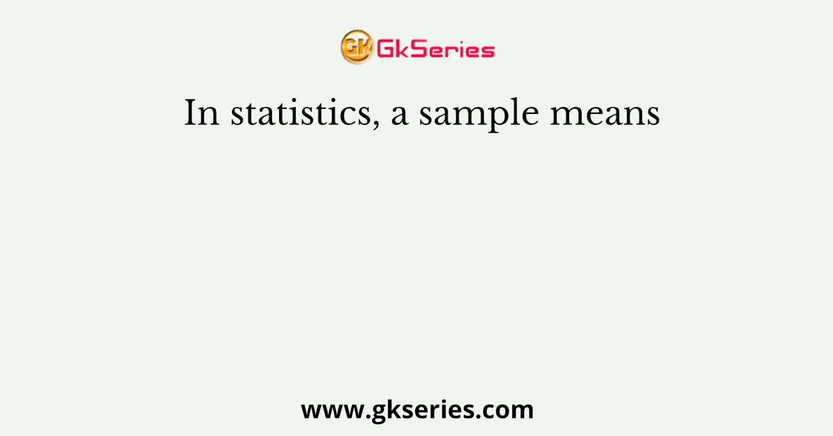 In statistics, a sample means