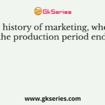 In the history of marketing, when did the production period end?