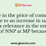 Increase in the price of commodities due to an increase in taxes assumes relevance in the estimation of NNP at MP because