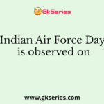 Indian Air Force Day is observed on