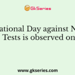 International Day against Nuclear Tests is observed on