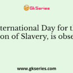 International Day for the Abolition of Slavery, is observed as