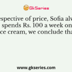 Irrespective of price, Sofia always spends Rs. 100 a week on ice cream, we conclude that
