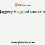 Jaggery is a good source of