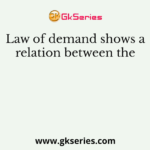 Law of demand shows a relation between the