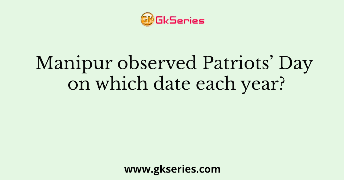Manipur observed Patriots’ Day on which date each year?