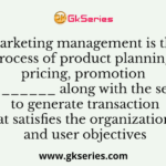 Marketing management is the process of product planning