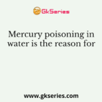 Mercury poisoning in water is the reason for 