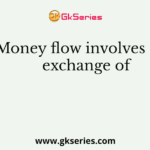 Money flow involves the exchange of