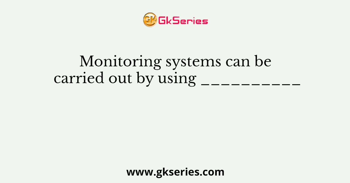 Monitoring systems can be carried out by using __________