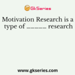 Motivation Research is a type of …………… research