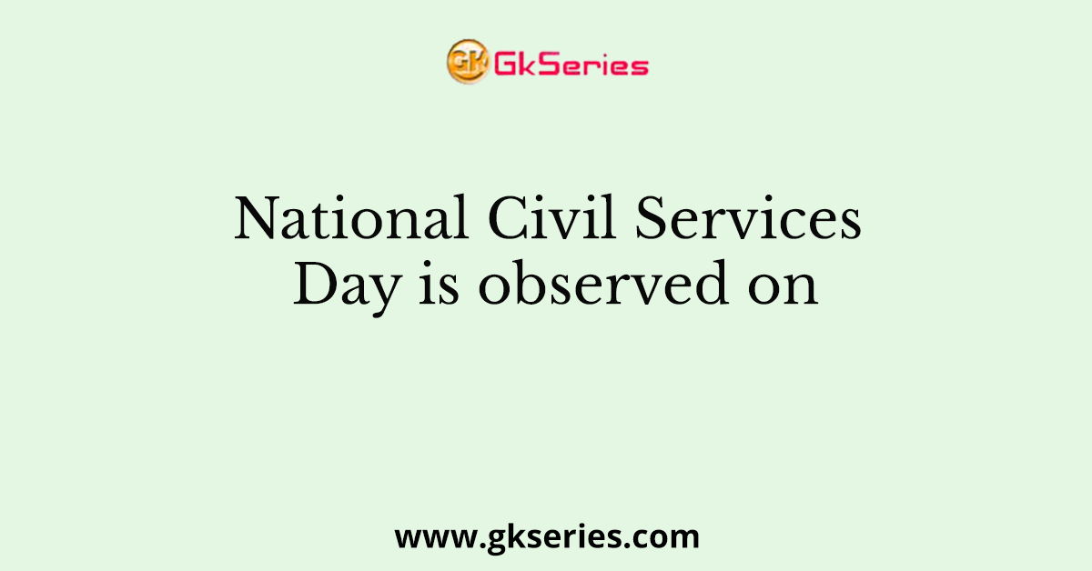 National Civil Services Day is observed on