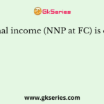 National income (NNP at FC) is equal to