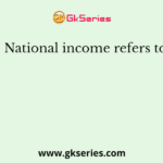 National income refers to