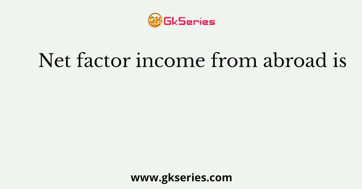Net factor income from abroad is