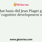 On what basis did Jean Piaget give his theory of cognitive development of humans?