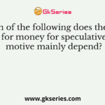 On which of the following does the demand for money for speculative motive mainly depend?