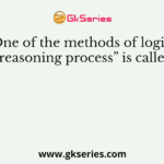 “One of the methods of logical reasoning process” is called