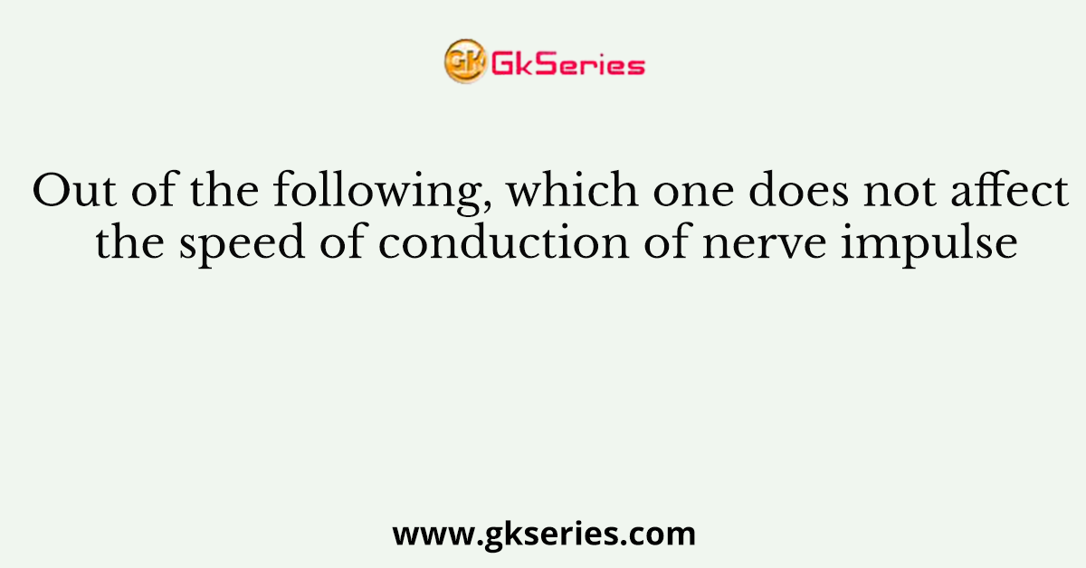 Out of the following, which one does not affect the speed of conduction of nerve impulse