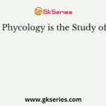 Phycology is the Study of