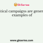 Political campaigns are generally examples of