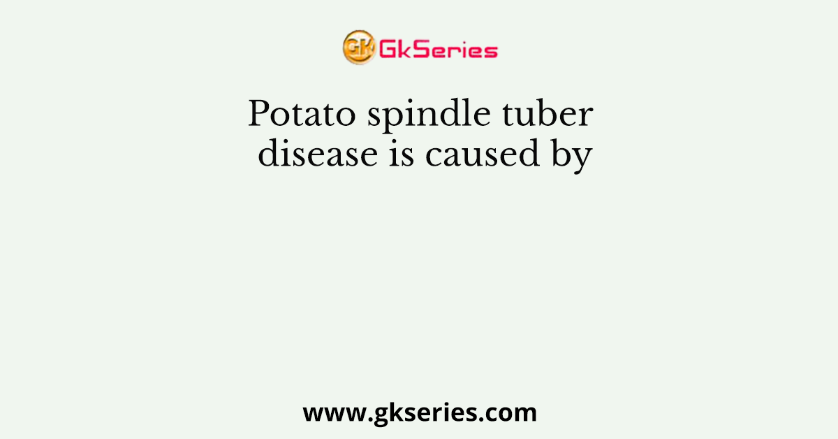 Potato spindle tuber disease is caused by