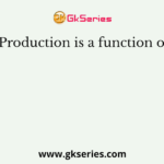 Production is a function of