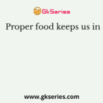 Proper food keeps us in