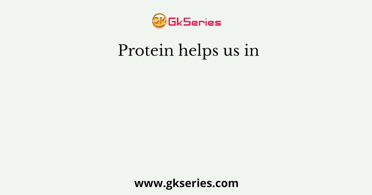 Protein helps us in
