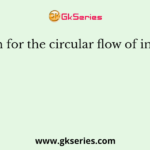 Reason for the circular flow of income is