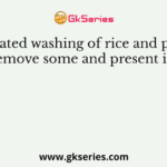 Repeated washing of rice and pulses may remove some and present in them