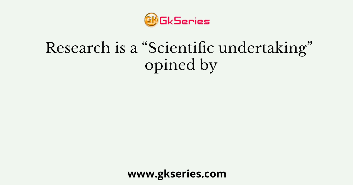 research is a scientific undertaking opined by mcq