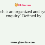 “Research is an organized and systematic enquiry” Defined by