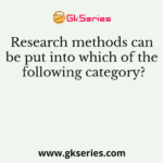 Research methods can be put into which of the following category?