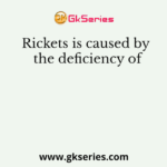 Rickets is caused by the deficiency of