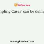"Sampling Cases" can be defined as