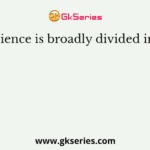 Science is broadly divided into